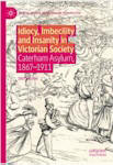 Idiocy, imbecility, and insanity in Victorian Society